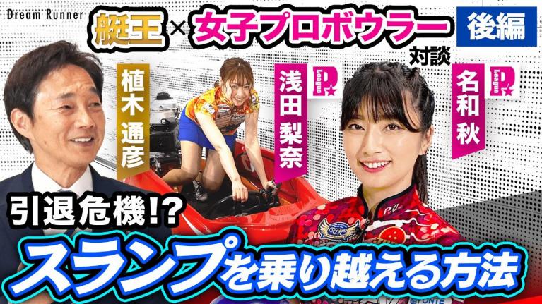 引退決意！？プロスポーツの厳しさとは！？【後編】艇王・植木通彦＆女子プロボウラー（名和秋・浅田梨奈）対談 ｜ Dream Runner
