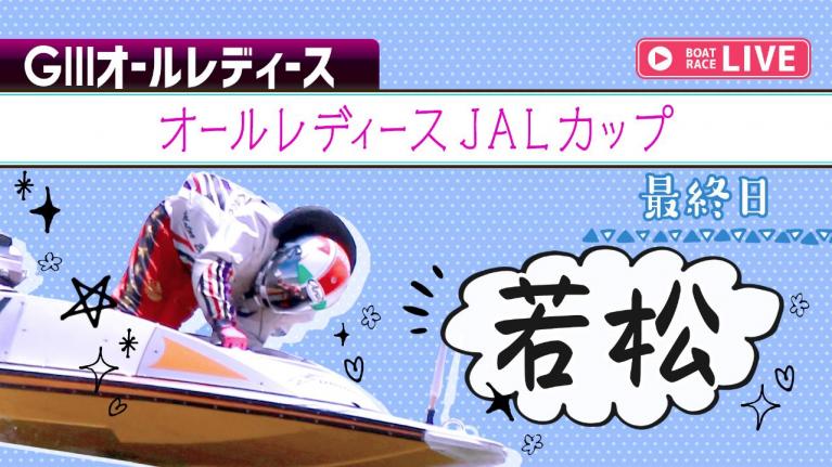 若松G3 オールレディースJALカップ 最終日 1~12R