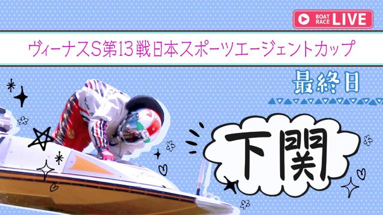 下関一般 ヴィーナスS第13戦日本スポーツエージェントカップ 最終日 1~12R