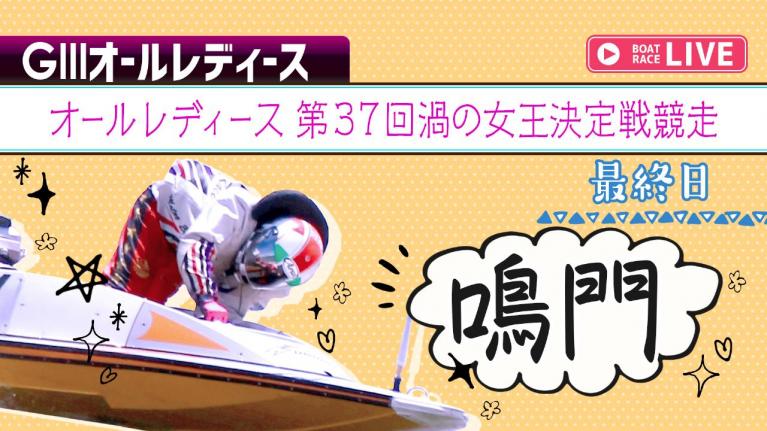 鳴門G3 オールレディース 第37回渦の女王決定戦競走 最終日 1~12R