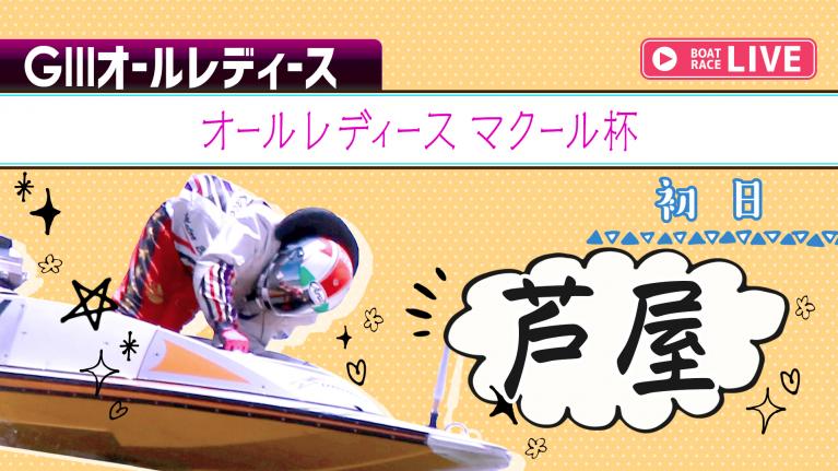 芦屋G3 オールレディース マクール杯 初日 1~12R