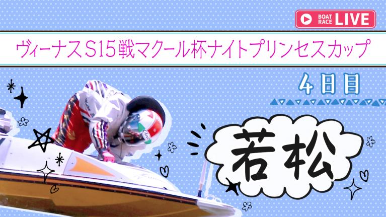 若松一般 ヴィーナスS15戦マクール杯ナイトプリンセスカップ 4日目1~12R