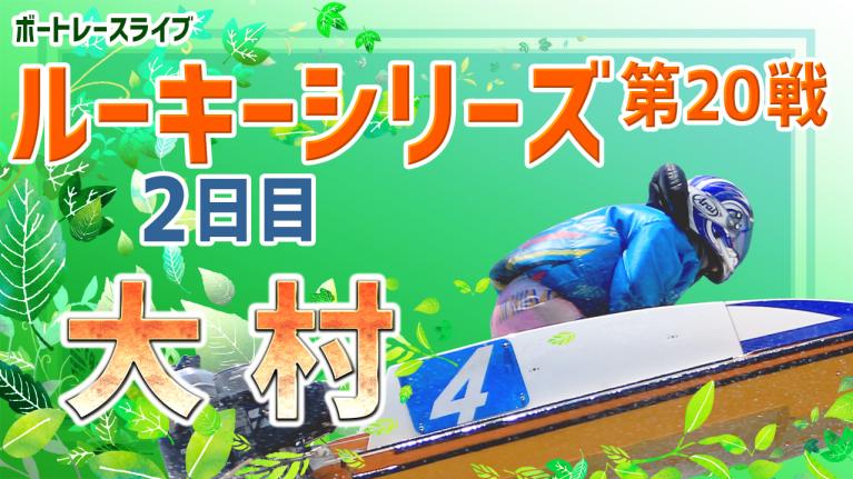 大村一般 ルーキーシリーズ第20戦スカパー!・JLC杯 2日目 1~12R