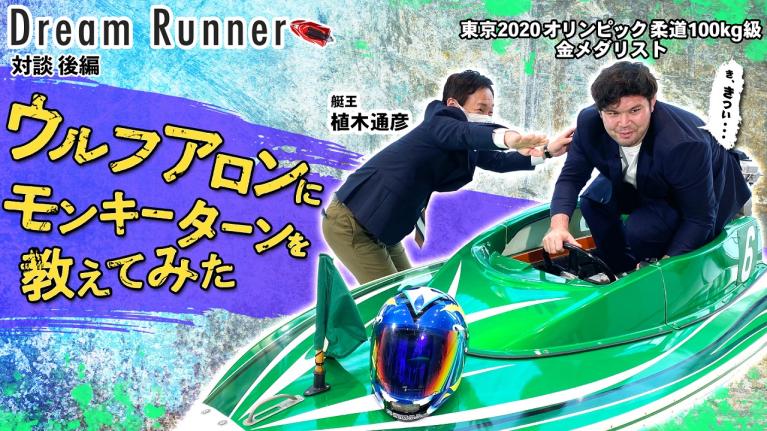【東京五輪金メダリスト・ ウルフアロン 】引退後はまさかのプロレスデビュー!? 【後編】｜ボートレース アンバサダー・植木通彦×オリンピック柔道100kg級金メダリスト 対談｜ Dream Runner