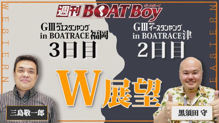 節間　毎日展望！週刊BOATBoy 福岡G3ウエスタンヤング3日目＆津G3イースタンヤング2日目展望！6月12日（日）