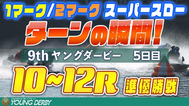 ［振り返り］ヤングダービー5日目 準優勝戦10R～12R  1マーク＆2マークスーパースロー