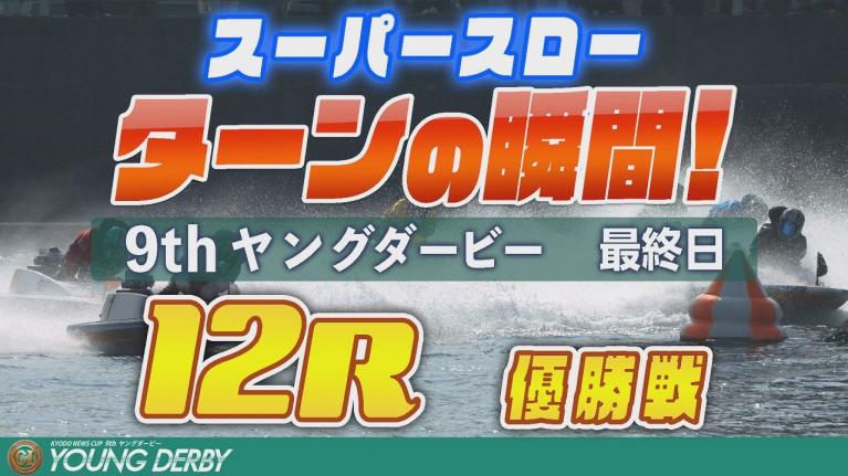 ［振り返り］ヤングダービー最終日 優勝戦12R  1マークスーパースロー