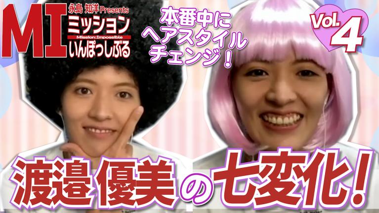 永島知洋Presents ミッションいんぽっしぶる　渡邉優美の指令をクリアせよ！#4