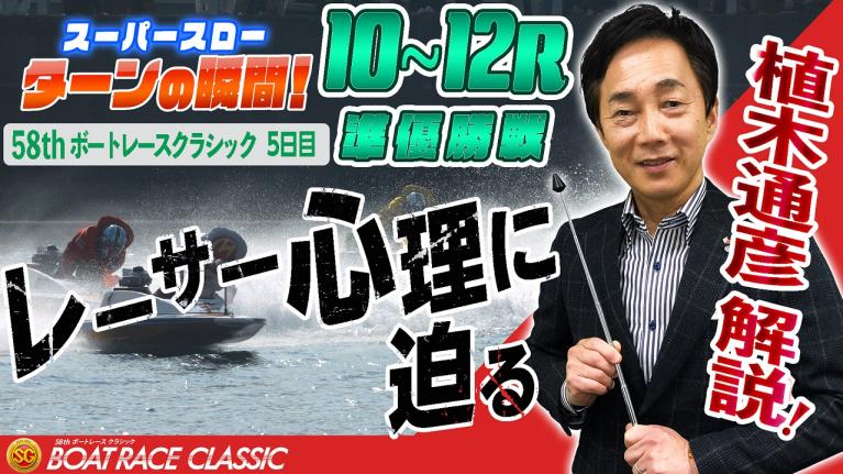［振り返り］植木通彦解説！ボートレースクラシック5日目 準優勝戦10R～12R  1マークスーパースロー