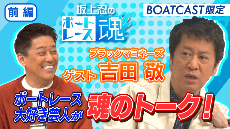 坂上忍のボートレース魂　第4回前編　ゲスト：吉田敬