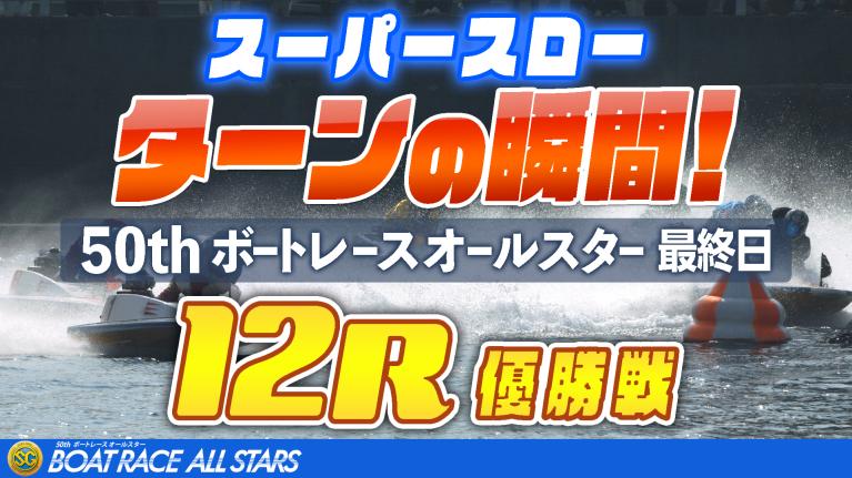 ［振り返り］ボートレースオールスター最終日 優勝戦12R  1マークスーパスロー