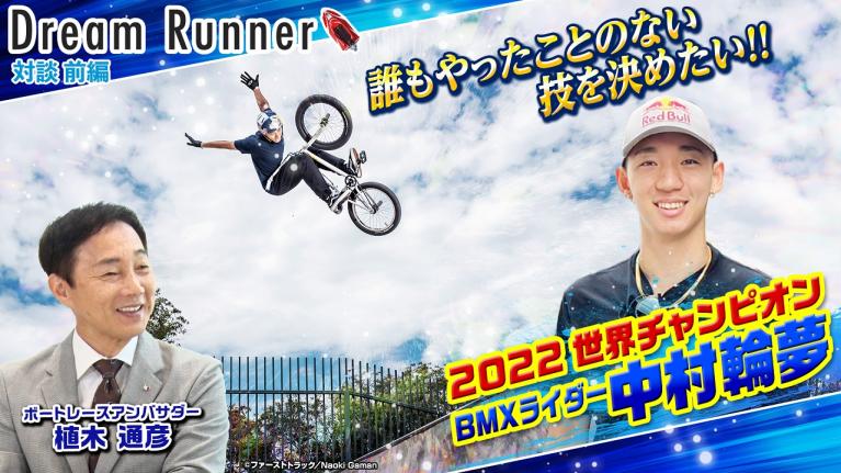 【BMX 2022世界チャンピオン 中村輪夢】彼にしかできない唯一無二のトリックで世界一の快挙達成!! 【前編】｜プロBMXライダー×ボートレースアンバサダー対談｜Dream Runner