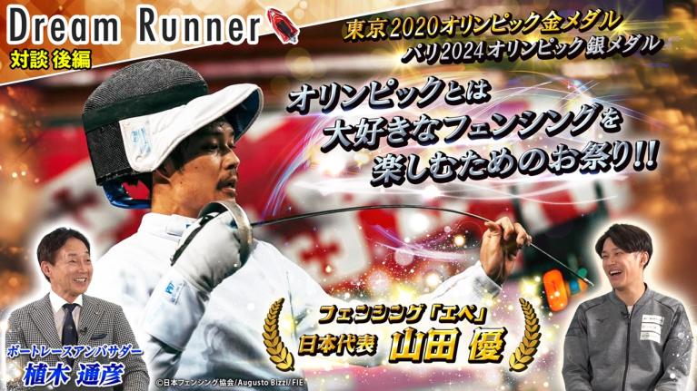 【オリンピックを最高に盛り上がる祭りに！】フェンシングで世界を席巻する！山田優【後編】｜フェンシング・エペ日本代表×ボートレースアンバサダー対談｜Dream Runner
