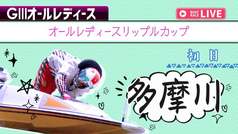多摩川G3 オールレディースリップルカップ 初日 1～12R