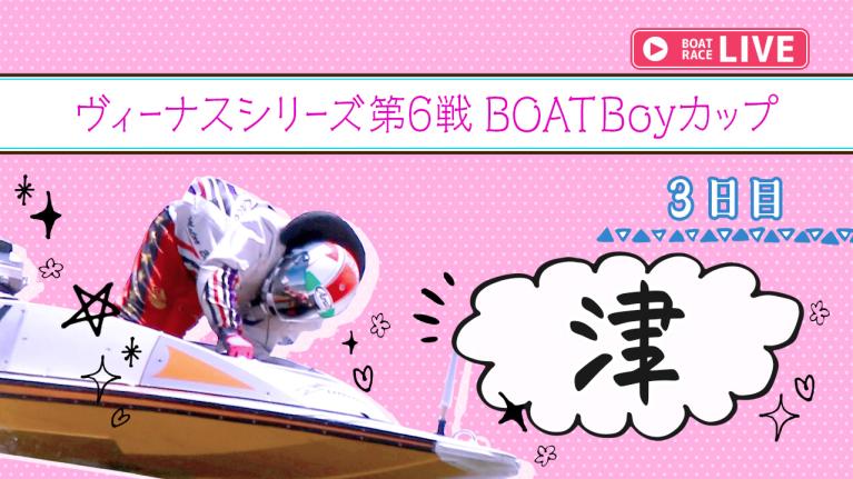 津一般 ヴィーナスシリーズ第6戦 BOATBoyカップ 3日目 1〜12R