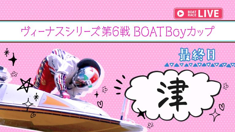 津一般 ヴィーナスシリーズ第6戦 BOATBoyカップ 最終日 1〜12R