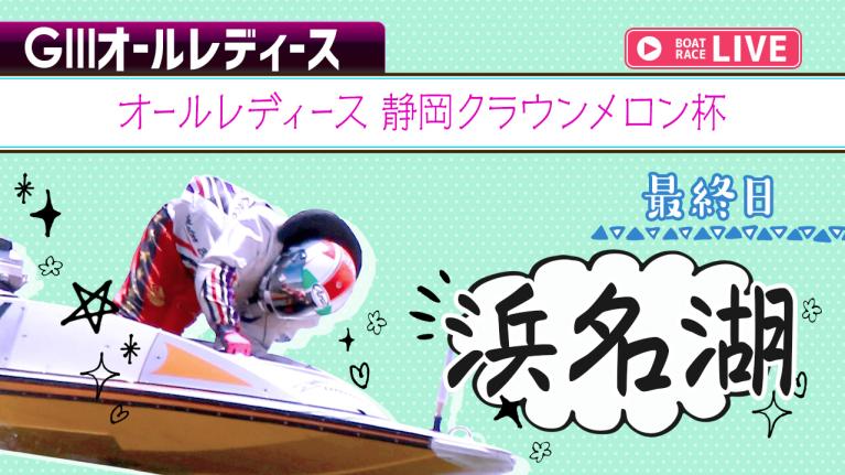 浜名湖G3 オールレディース 静岡クラウンメロン杯 最終日 1〜12R