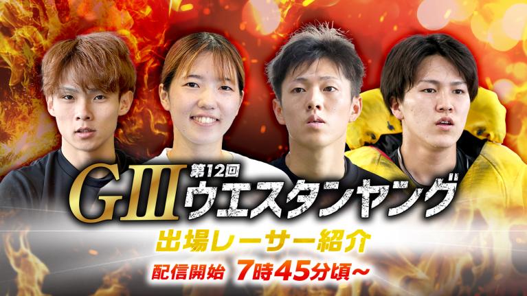 【7時45分頃～】出場レーサー紹介　G3第12回ウエスタンヤング選手紹介｜BOATRACE公式LIVE