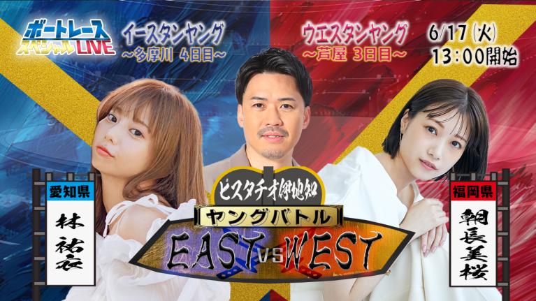 イースタン・ウエスタンヤングスペシャルLIVE〜ヤングバトル EAST vs WEST〜｜6月17日（火）13:00～｜多摩川イースタン4日目・芦屋ウエスタン3日目｜ボートレース