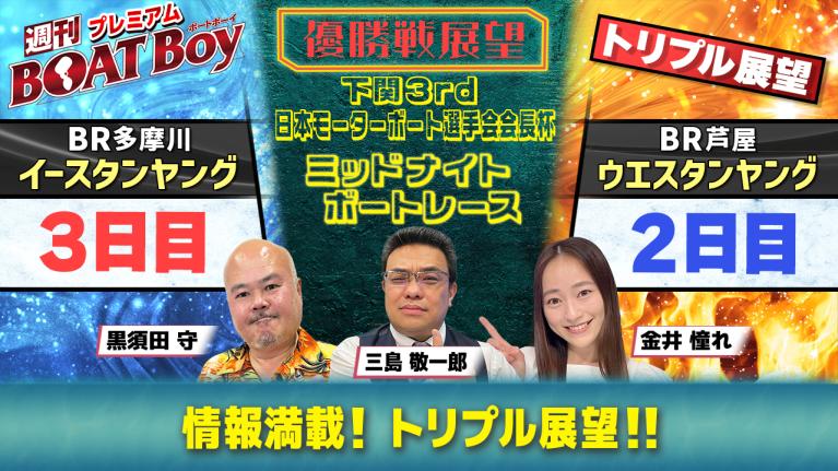 【トリプル展望!!】下関ミッドナイト優勝戦展望＆多摩川イースタンヤング3日目＆芦屋ウエスタンヤング2日目展望｜プレミアム週刊BOATBoy