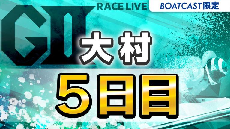 大村G2 ボートレース発祥地記念第29回モーターボート誕生祭 5日目 1〜12R