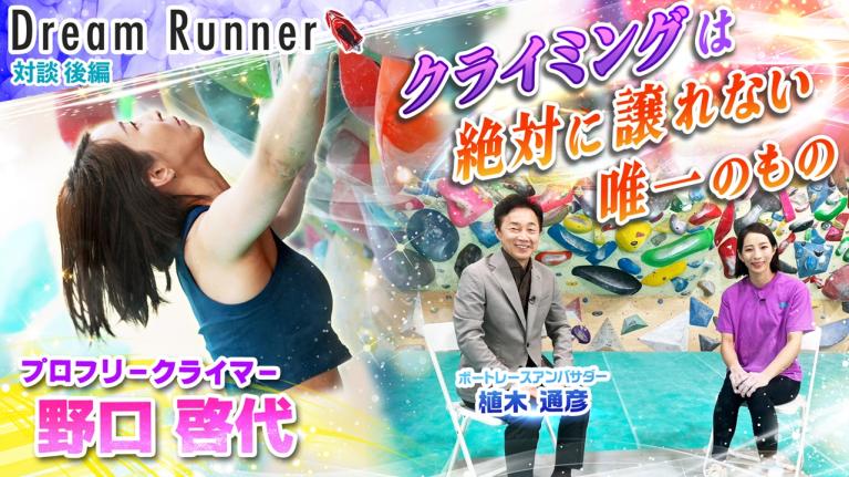 【女王 野口啓代】クライミングだけは負けたくない・ゆずれない【後編】｜Dream Runner｜プロフリークライマー×ボートレースアンバサダー対談｜Dream Runner
