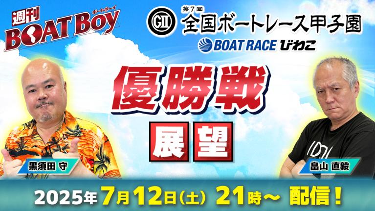 【びわこ全国ボートレース甲子園・優勝戦展望!! 】「週刊BOATBoy」黒須田守編集長・畠山直毅シュー長が日本一の出身地をかけたガチンコ勝負を徹底展望!!