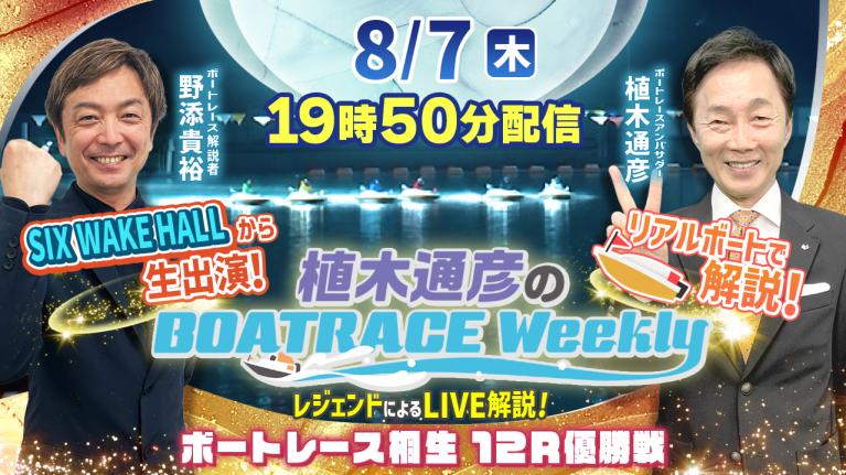 野添貴裕さんがホールから出演！桐生12R優勝戦をLIVE解説！8月7日（木）19時50分から生配信！｜植木通彦のボートレースウィークリー｜ボートレース