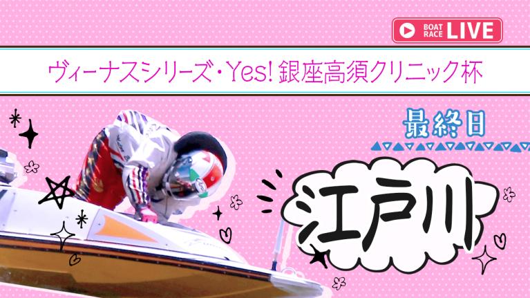 江戸川一般 ヴィーナスシリーズ・Yes！銀座高須クリニック杯 最終日 1〜12R