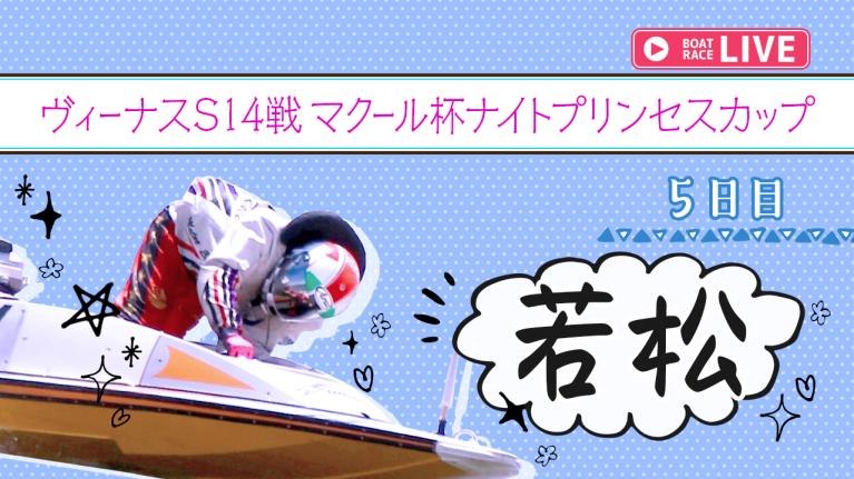若松一般 ヴィーナスS14戦マクール杯ナイトプリンセスカップ 5日目 1〜12R