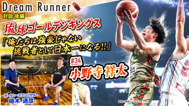 【琉球ゴールデンキングス】「俺たちは強豪じゃない、挑戦者として日本一になる」2024-25キャプテン小野寺祥太【後編】｜バスケットボール×ボートレースアンバサダー対談｜Dream Runner