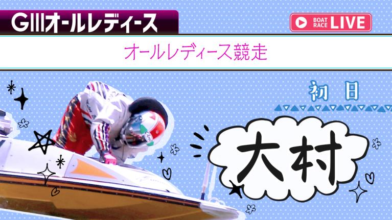 大村G3 オールレディース競走 初日 1〜12R