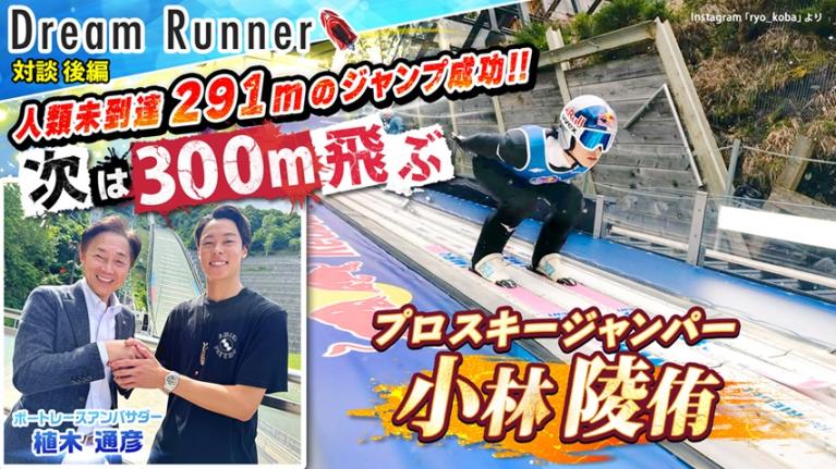 【小林陵侑・空を支配するスキージャンパー】291mジャンプに成功!! 人間の限界を超えた挑戦【後編】｜プロスキージャンパー×ボートレースアンバサダー対談｜Dream Runner