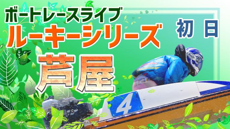 芦屋一般 ルーキーシリーズ第24戦スカパー！・JLCカップ 初日 1〜12R