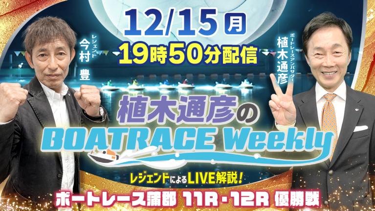 今村 豊さんがリモート出演！蒲郡 11R・12RをLIVE解説！12月15日（月）19時50分から生配信！｜植木通彦のボートレースウィークリー｜ボートレース