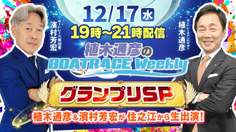 植木通彦アンバサダーと濱村芳宏さんが住之江からGPを徹底解説！12月17日（水）19時から生配信！ ｜植木通彦のボートレースウィークリーグランプリSP！｜ボートレース