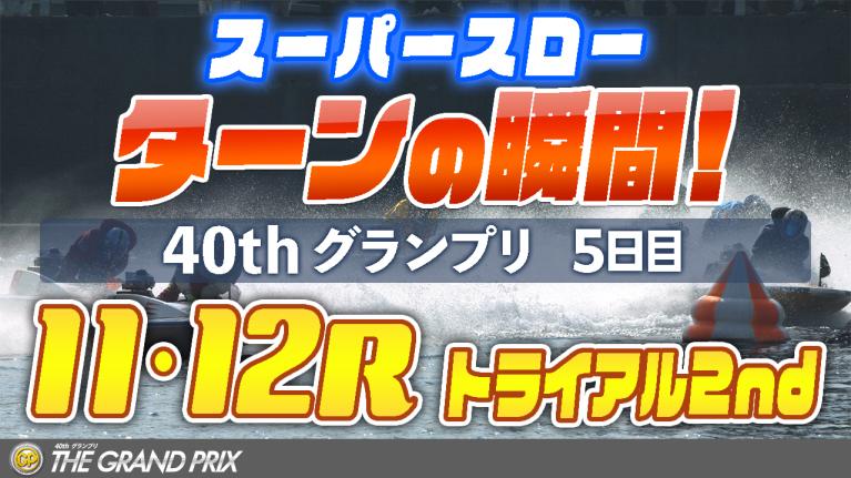 【スーパースロー】グランプリ 5日目 トライアル2nd 11R・12R 1マーク振り返り