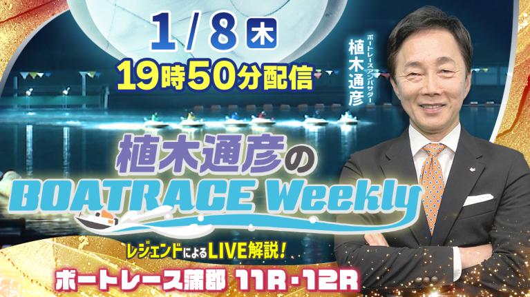 蒲郡11R・12Rを植木通彦アンバサダーがLIVE解説！1月8日（木）19時50分から生配信！｜植木通彦のボートレースウィークリー｜ボートレース
