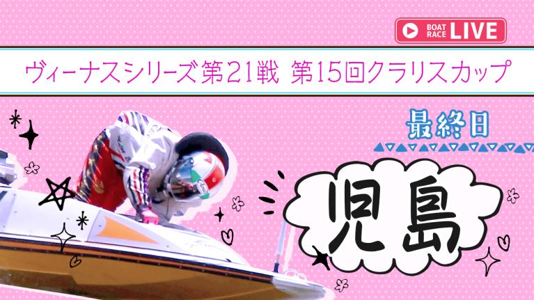 児島一般 ヴィーナスシリーズ第21戦 第15回クラリスカップ 最終日 1〜12R