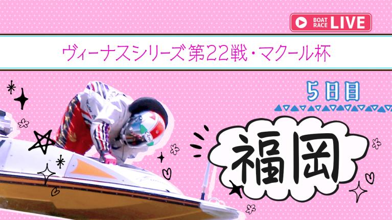 福岡一般 ヴィーナスシリーズ第22戦・マクール杯 5日目 1〜12R