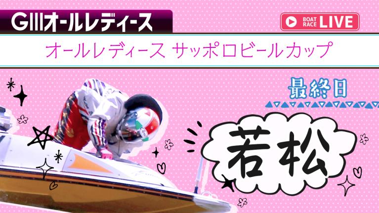 若松G3 オールレディースサッポロビールカップ 最終日 1〜12R