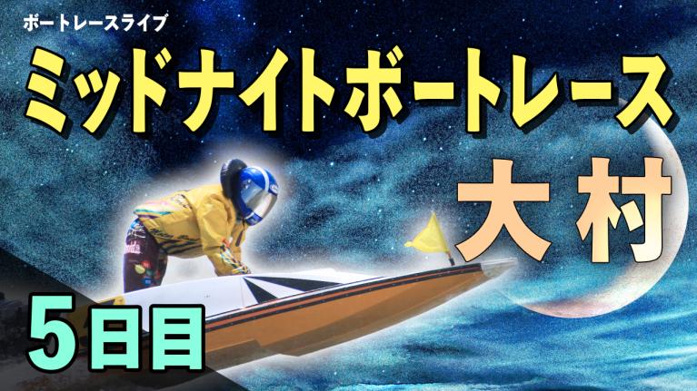 大村一般 ミッドナイトボートレースin大村1 5日目 1〜12R
