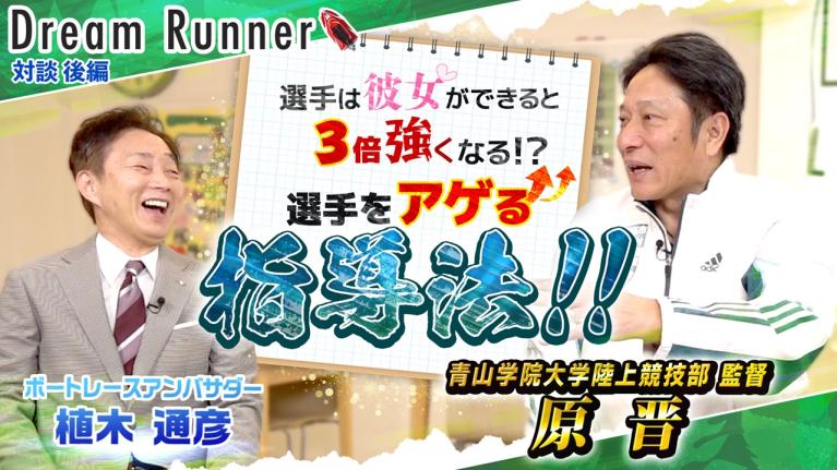【箱根駅伝 過去12年間で9度の優勝・青山学院大 原晋】心技体ではなく技体心！勝つための育成論【後編】｜青山学院大学陸上部監督・原晋×ボートレースアンバサダー対談｜Dream Runner