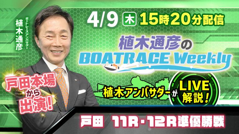 4月9日（木）15時20分から配信！植木通彦アンバサダーが戸田から生出演！｜植木通彦のボートレースウィークリー｜ボートレース
