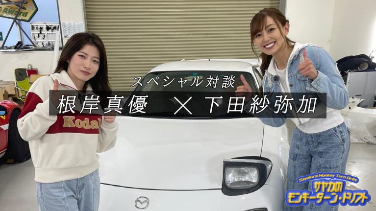 根岸真優×下田紗弥加スペシャル対談！＜サヤカのモンキーターン・ドリフト④＞