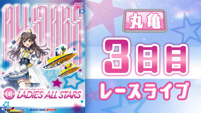 丸亀G2 第11回レディースオールスター 3日目 1〜12R