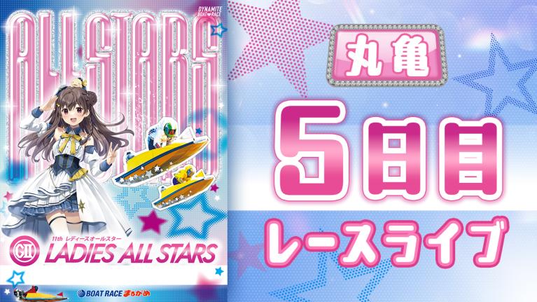 丸亀G2 第11回レディースオールスター 5日目 1〜12R