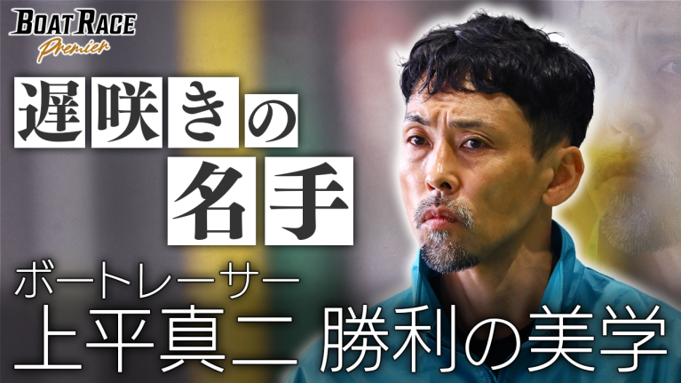 【期間限定2027/4/25まで】遅咲きの名手～ボートレーサー上平真二 勝利の美学～【2027年4月25日（日）まで期間限定配信！】