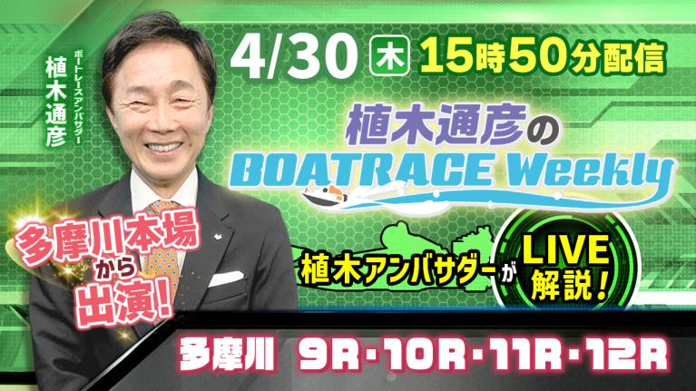 4月30日（木）15時50分から配信！植木通彦アンバサダーが多摩川から生出演！｜植木通彦のボートレースウィークリー｜ボートレース