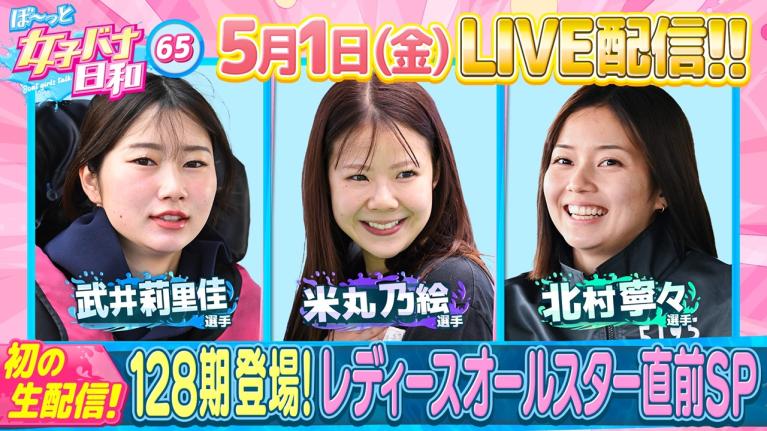 【女子バナ日和・初LIVEが実現!! 】128期 武井莉里佳・米丸乃絵・北村寧々｜ぼ～っと女子バナ日和#65～レディースオールスター直前SPな生 女子バナ～